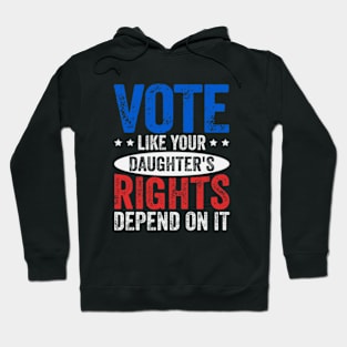 Vote Like Your Daughter's Rights Depend On It Hoodie